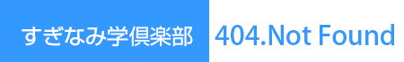 すぎなみ学倶楽部　404.Not Found
